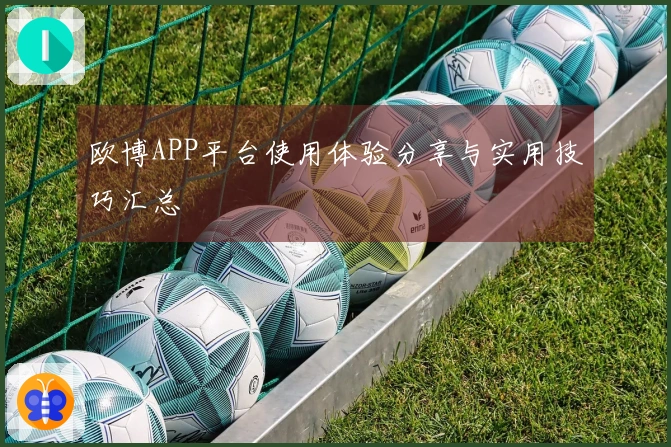 欧博APP平台使用体验分享与实用技巧汇总
