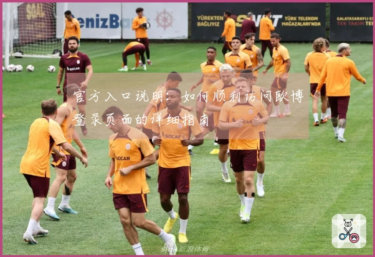 官方入口说明：如何顺利访问欧博登录页面的详细指南