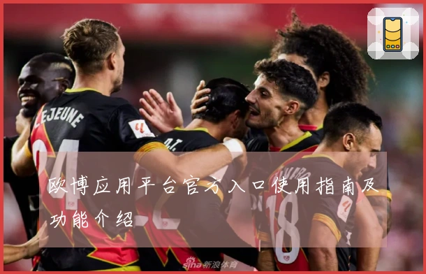 欧博应用平台官方入口使用指南及功能介绍