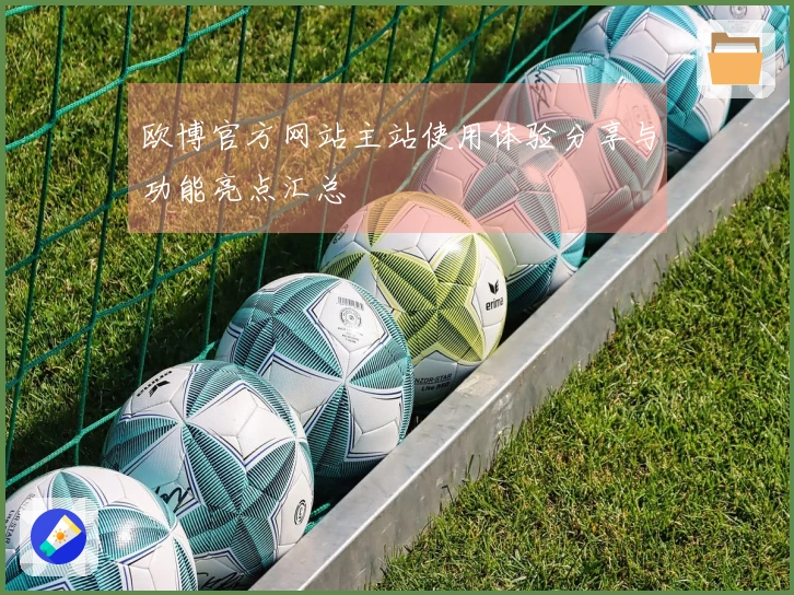 欧博官方网站主站使用体验分享与功能亮点汇总