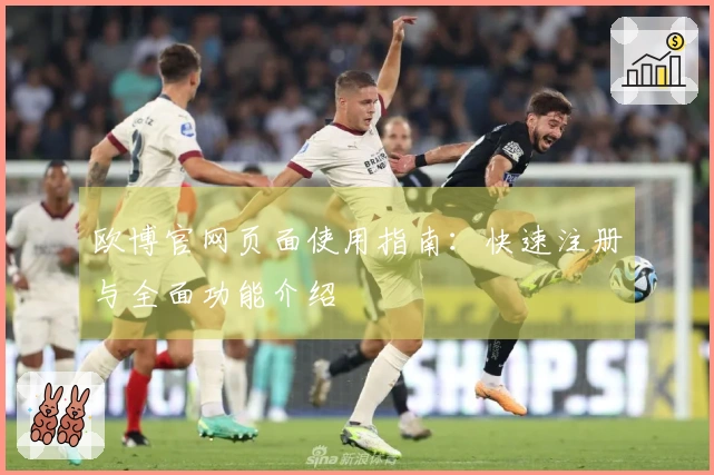 欧博官网页面使用指南：快速注册与全面功能介绍
